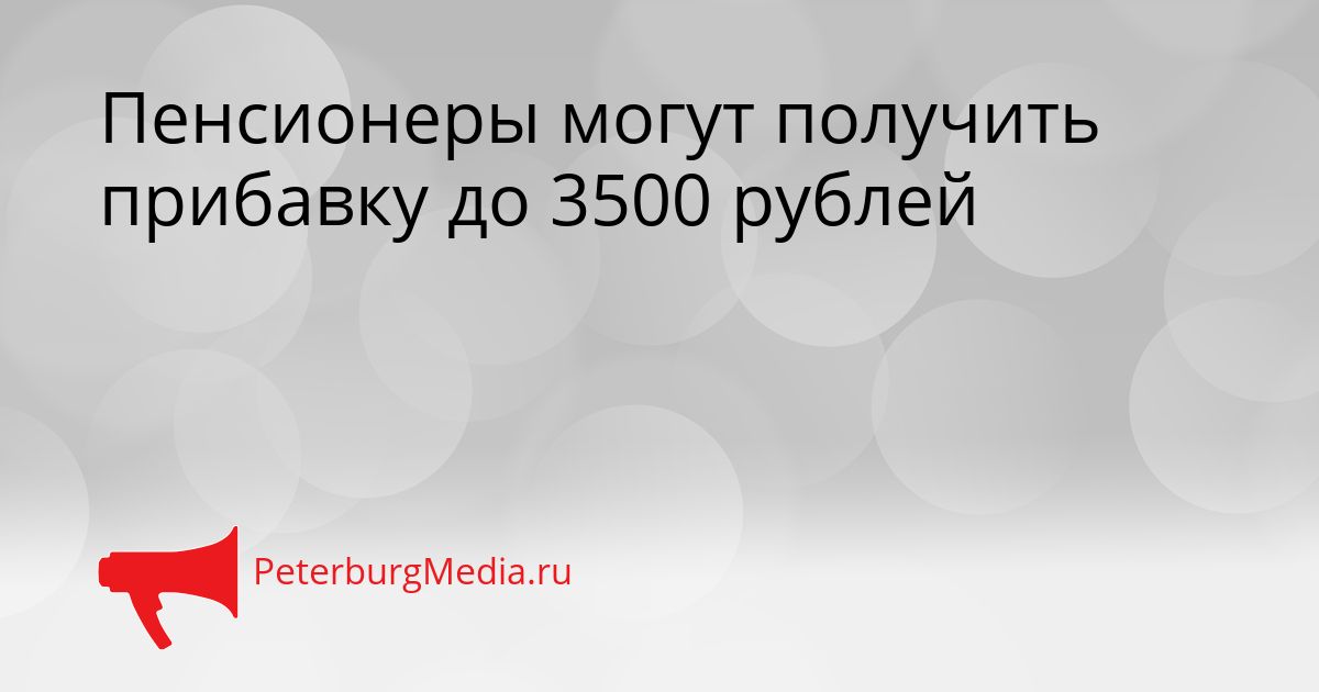 Пенсионеры могут получить прибавку до 3500 рублей
