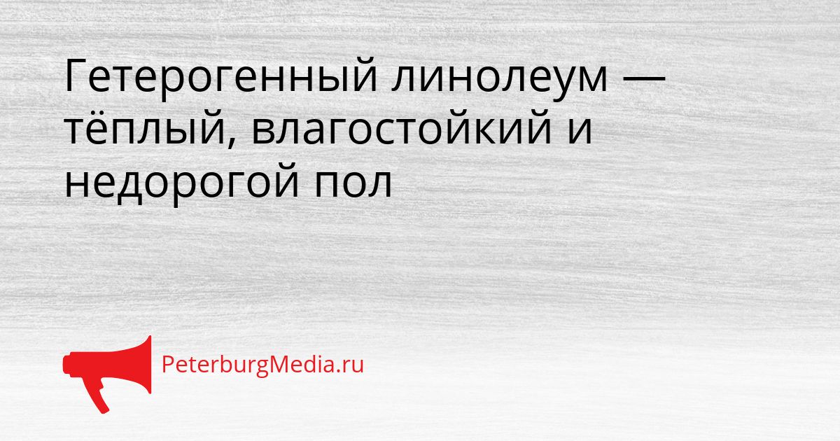 Гетерогенный линолеум — тёплый, влагостойкий и недорогой пол