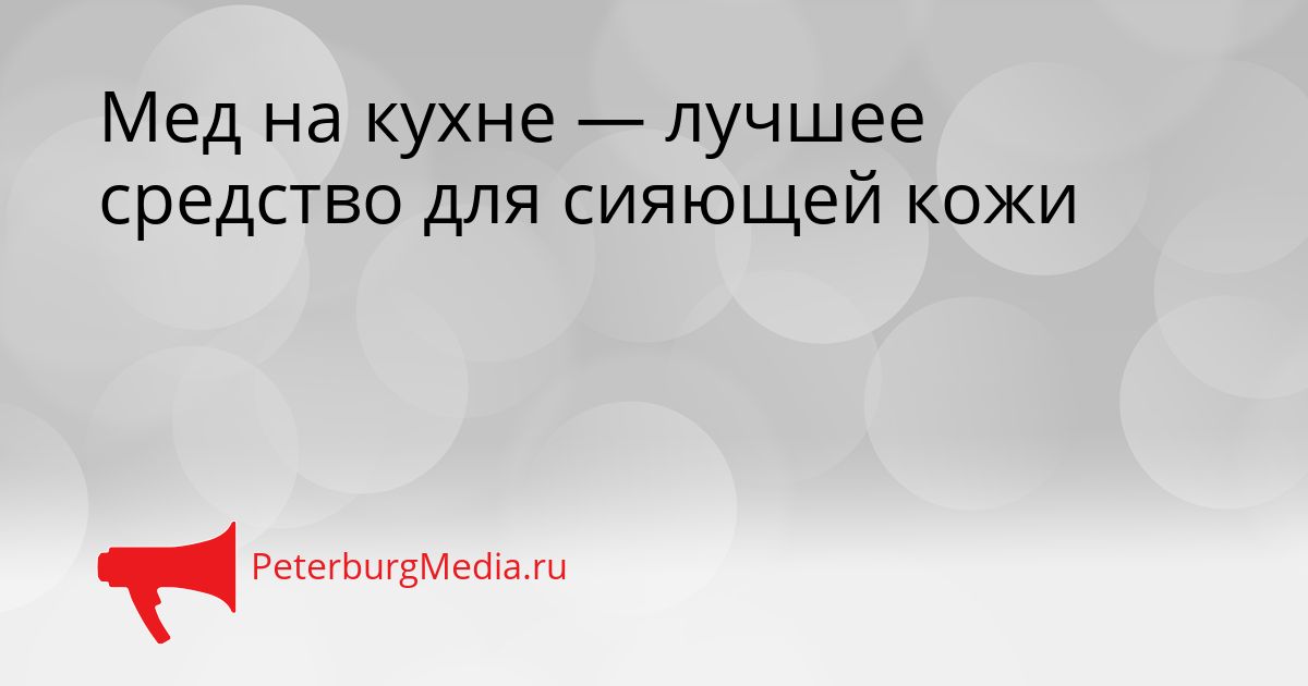 Мед на кухне — лучшее средство для сияющей кожи
