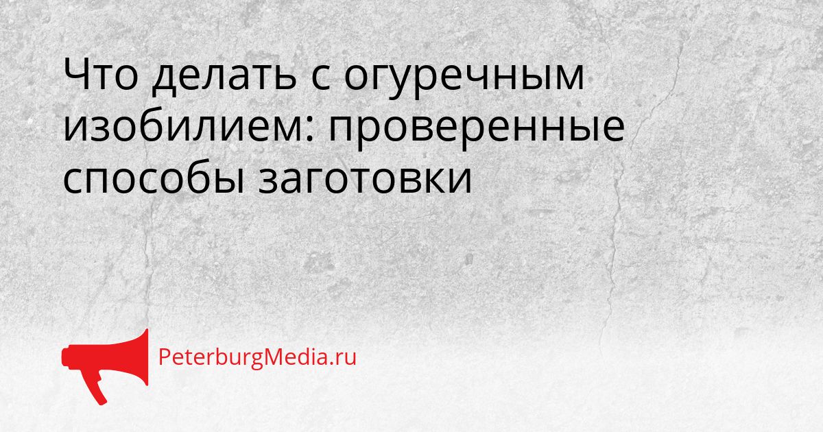 Что делать с огуречным изобилием: проверенные способы заготовки