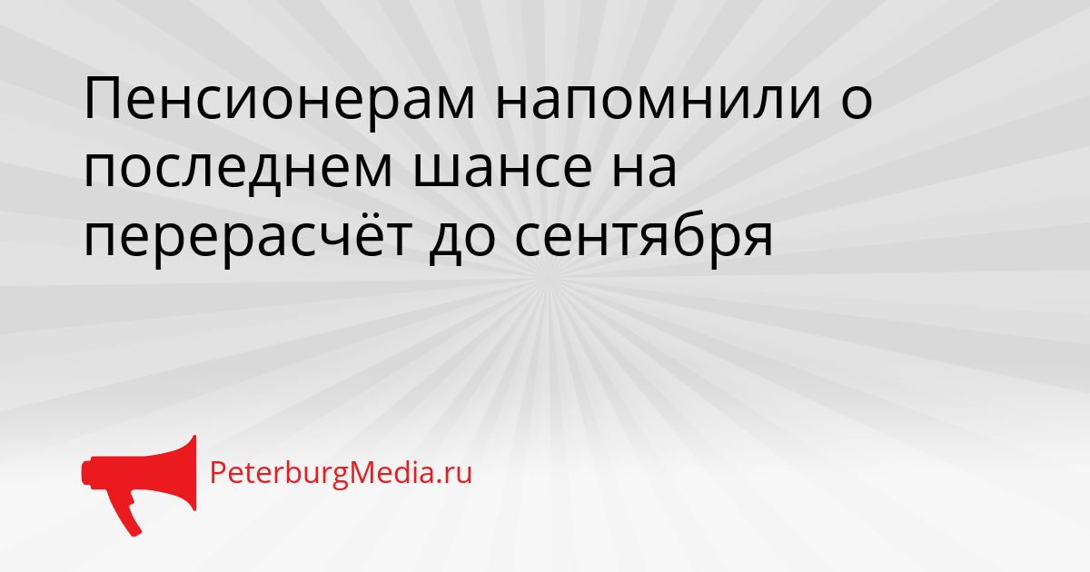 Пенсионерам напомнили о последнем шансе на перерасчёт до сентября