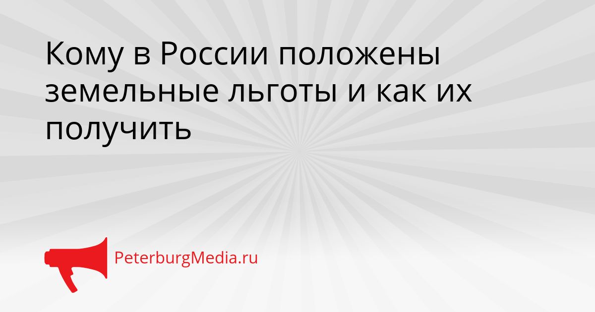 Кому в России положены земельные льготы и как их получить