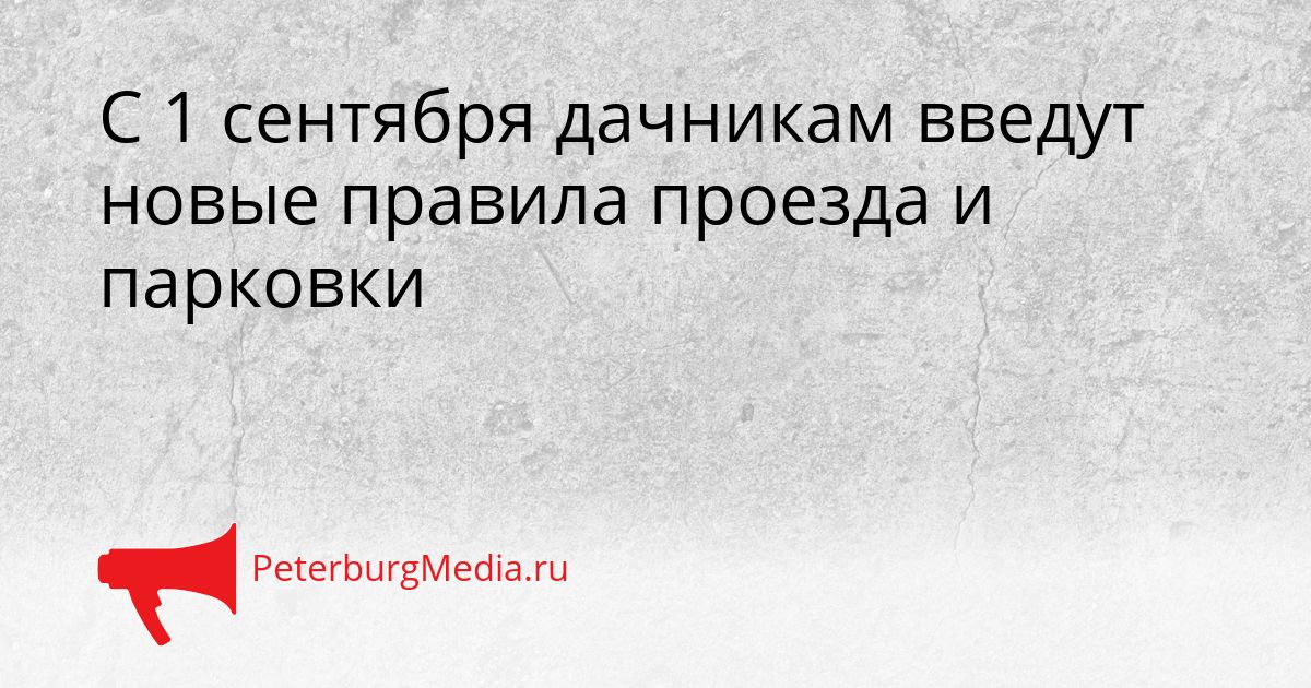 С 1 сентября дачникам введут новые правила проезда и парковки
