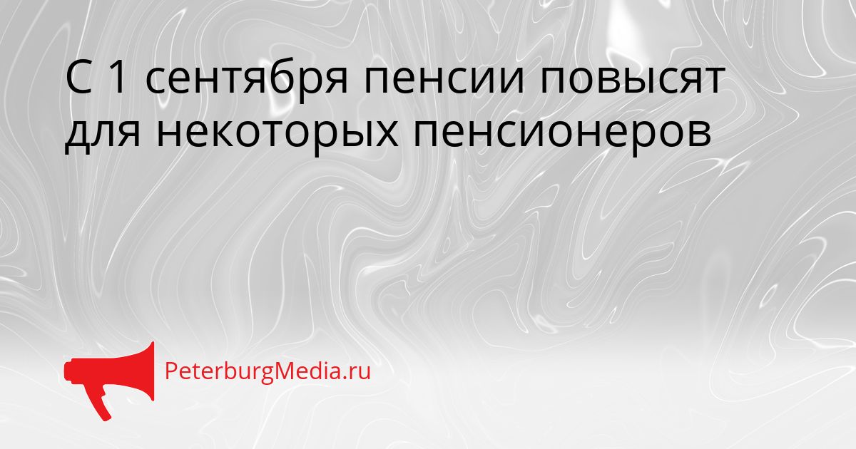 С 1 сентября пенсии повысят для некоторых пенсионеров
