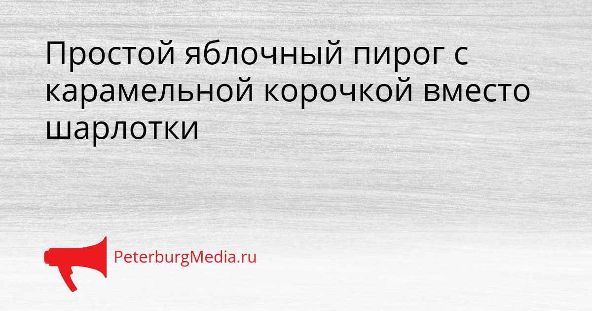 Простой яблочный пирог с карамельной корочкой вместо шарлотки