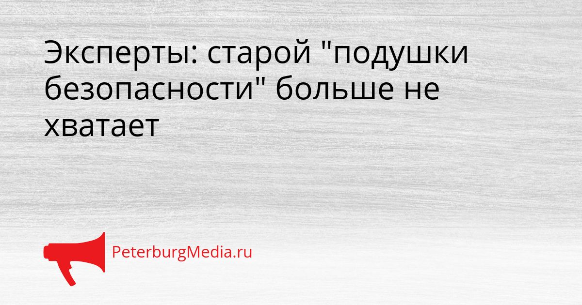Эксперты: старой "подушки безопасности" больше не хватает