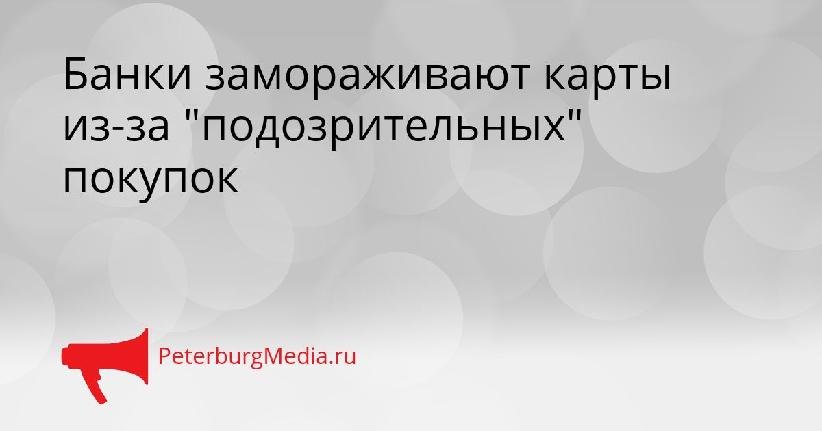 Банки замораживают карты из-за "подозрительных" покупок