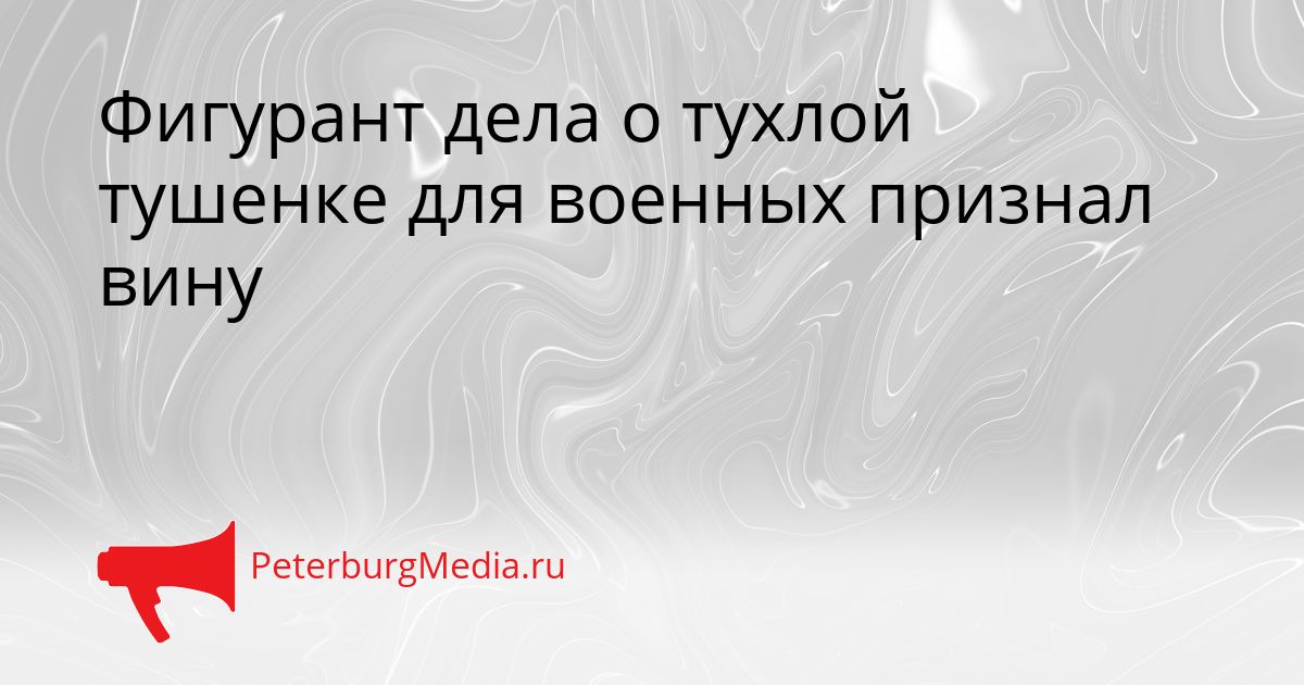 Фигурант дела о тухлой тушенке для военных признал вину