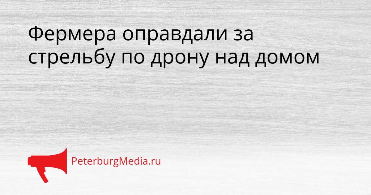 Фермера оправдали за стрельбу по дрону над домом