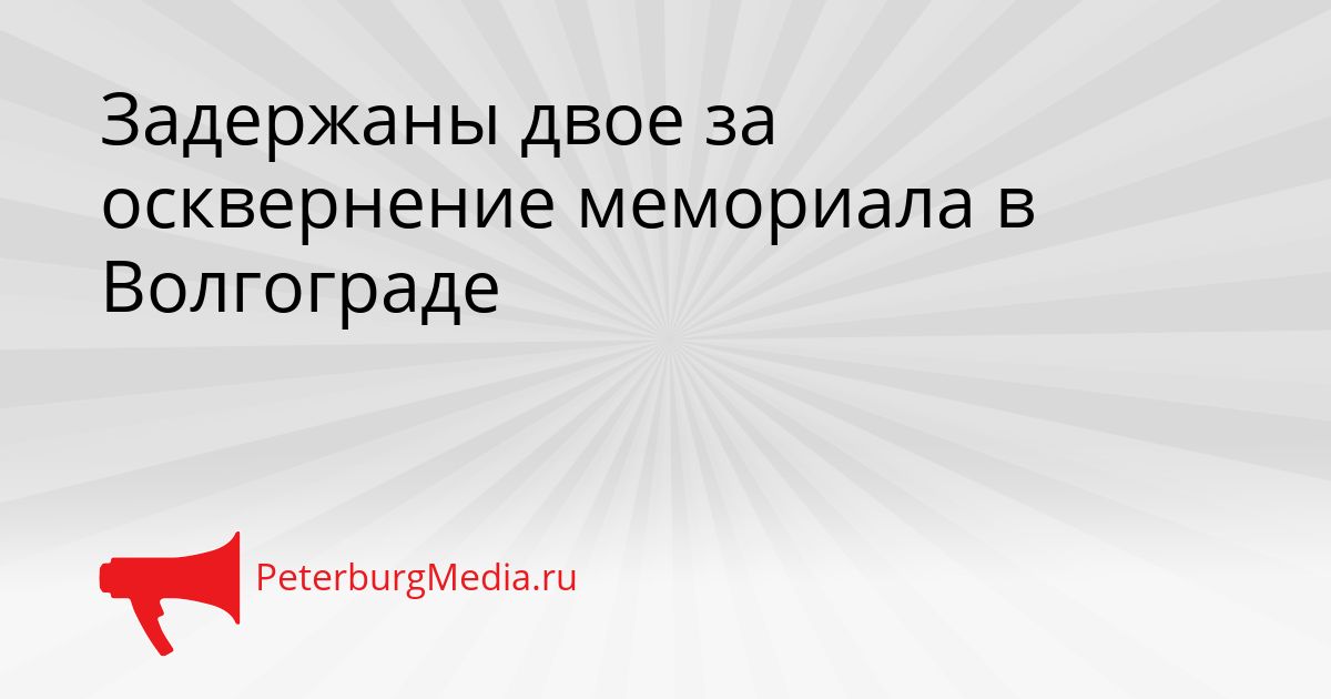 Задержаны двое за осквернение мемориала в Волгограде