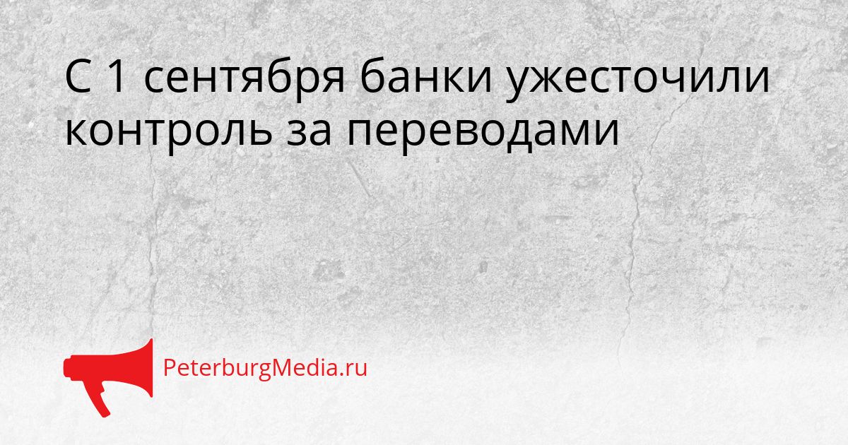 С 1 сентября банки ужесточили контроль за переводами