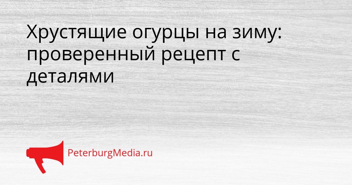 Хрустящие огурцы на зиму: проверенный рецепт с деталями