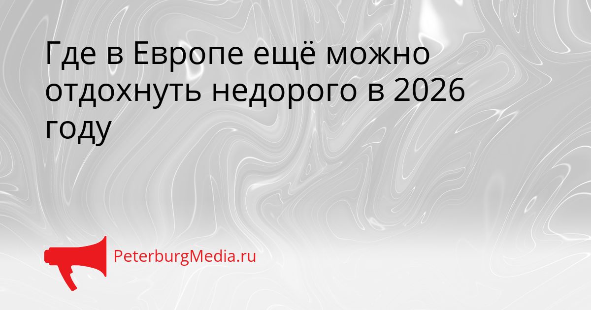 Где в Европе ещё можно отдохнуть недорого в 2026 году