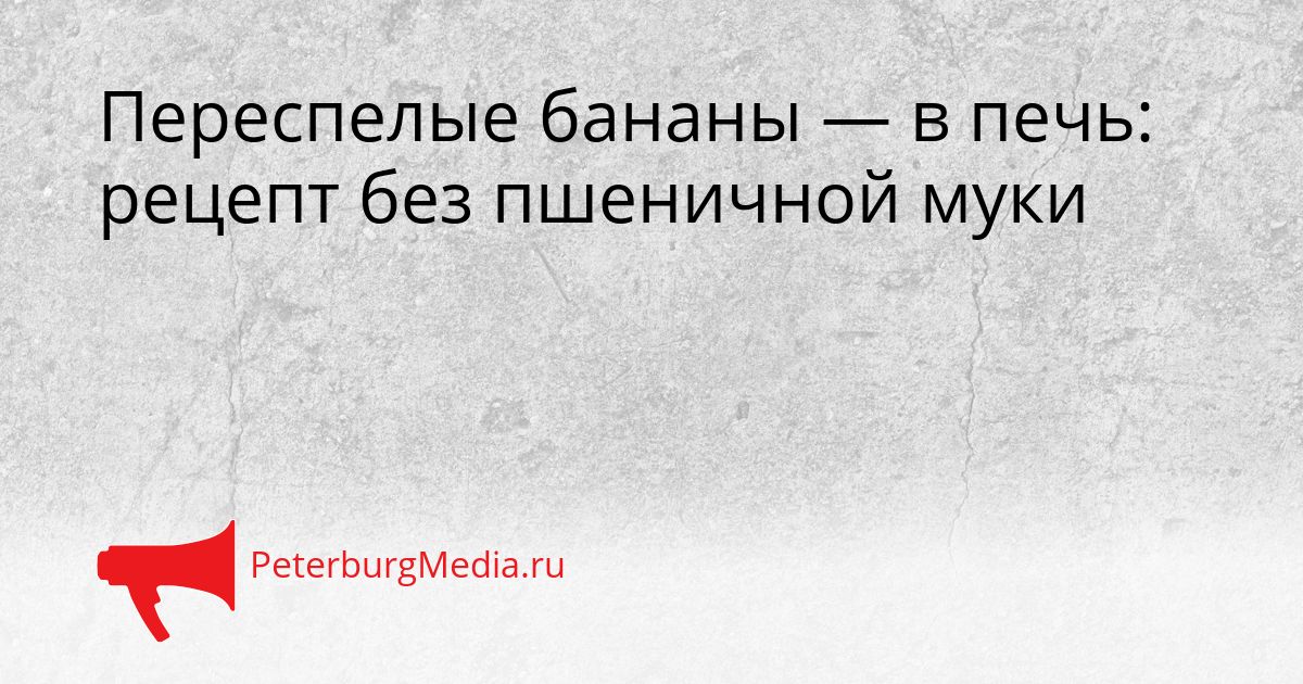 Переспелые бананы — в печь: рецепт без пшеничной муки