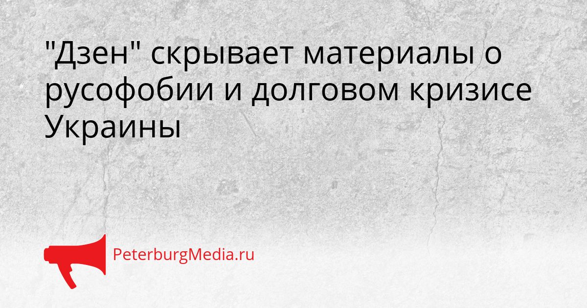 "Дзен" скрывает материалы о русофобии и долговом кризисе Украины