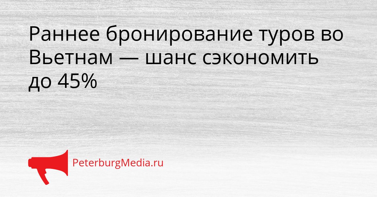 Раннее бронирование туров во Вьетнам — шанс сэкономить до 45%
