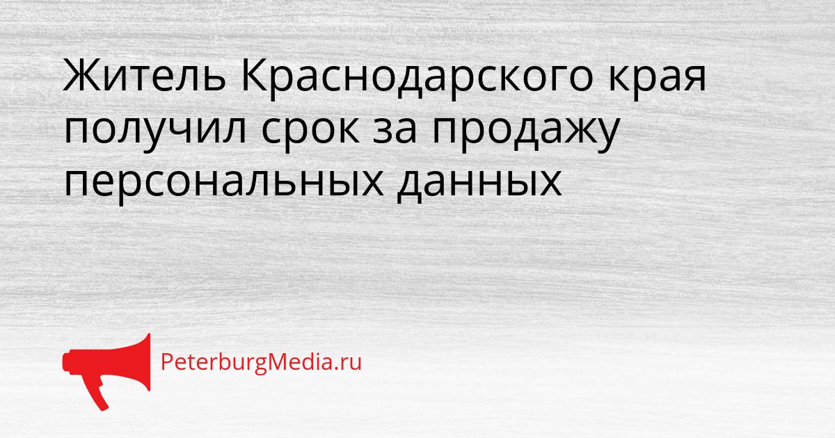Житель Краснодарского края получил срок за продажу персональных данных