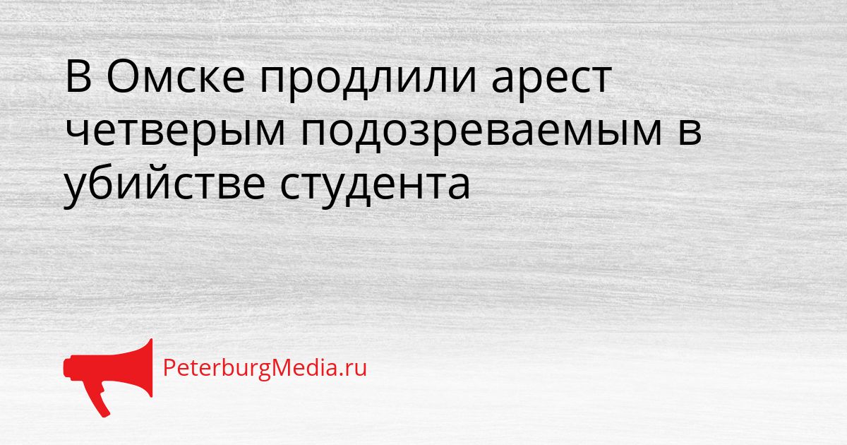 В Омске продлили арест четверым подозреваемым в убийстве студента