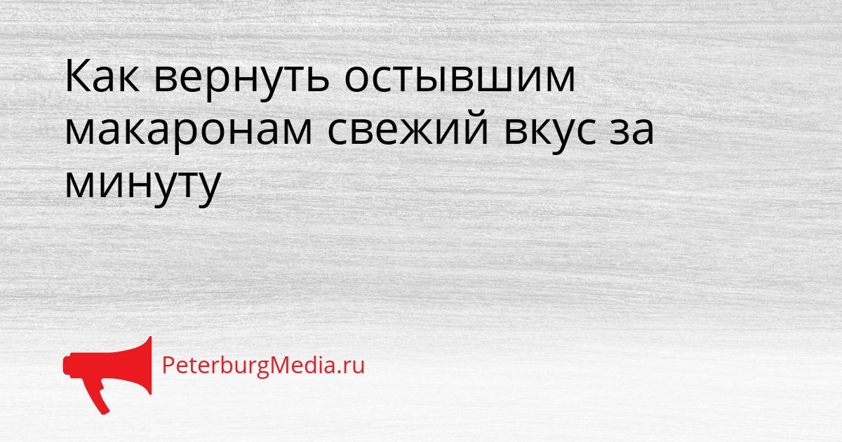 Как вернуть остывшим макаронам свежий вкус за минуту