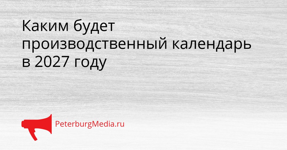 Каким будет производственный календарь в 2027 году