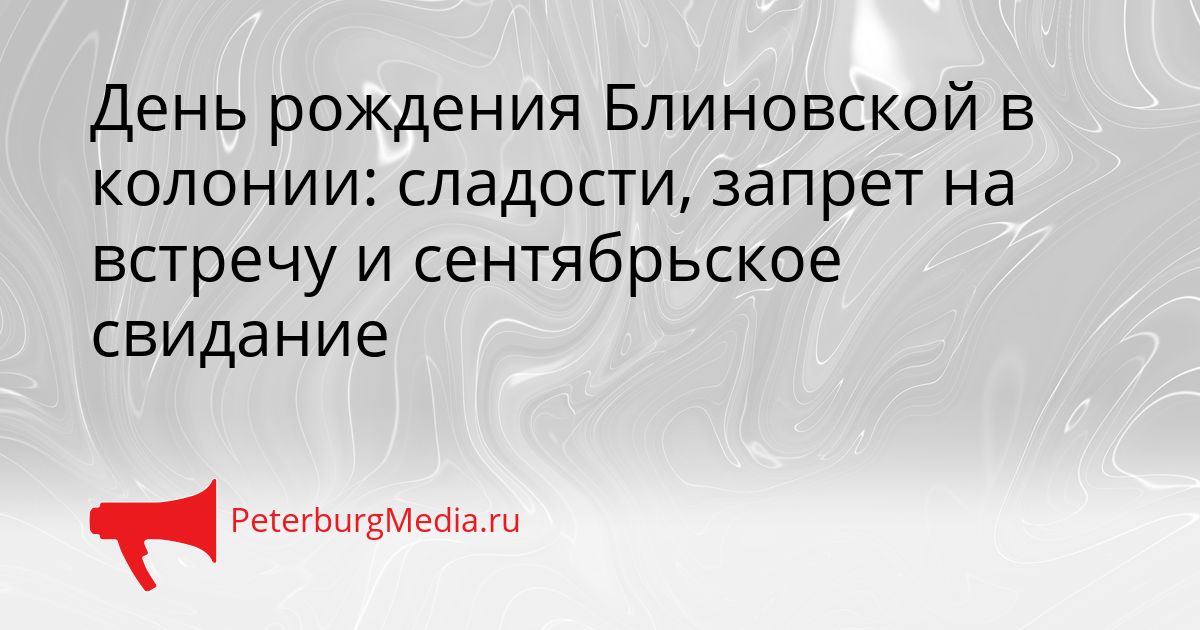 День рождения Блиновской в колонии: сладости, запрет на встречу и сентябрьское свидание