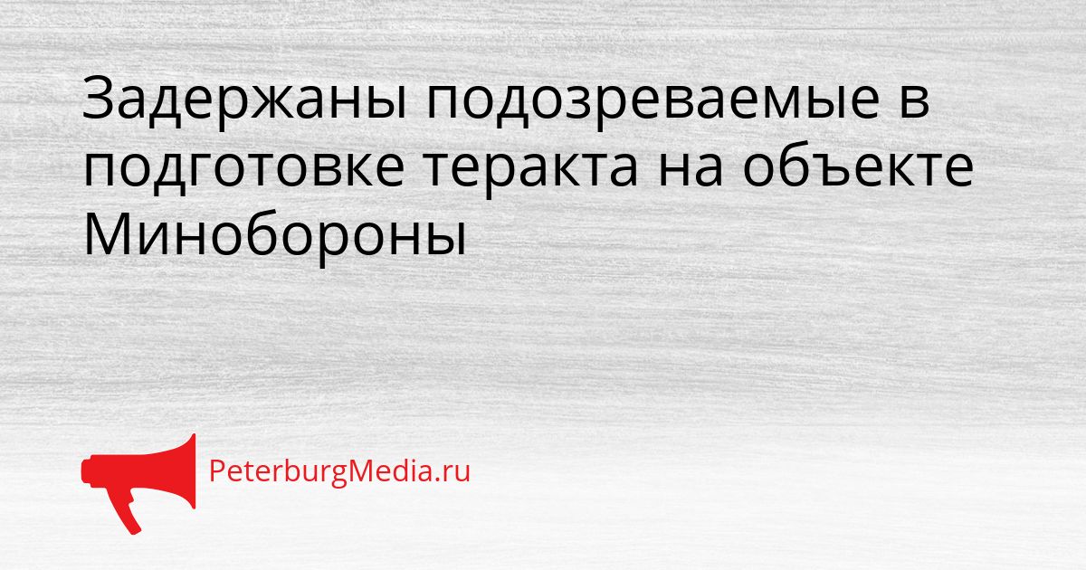 Задержаны подозреваемые в подготовке теракта на объекте Минобороны