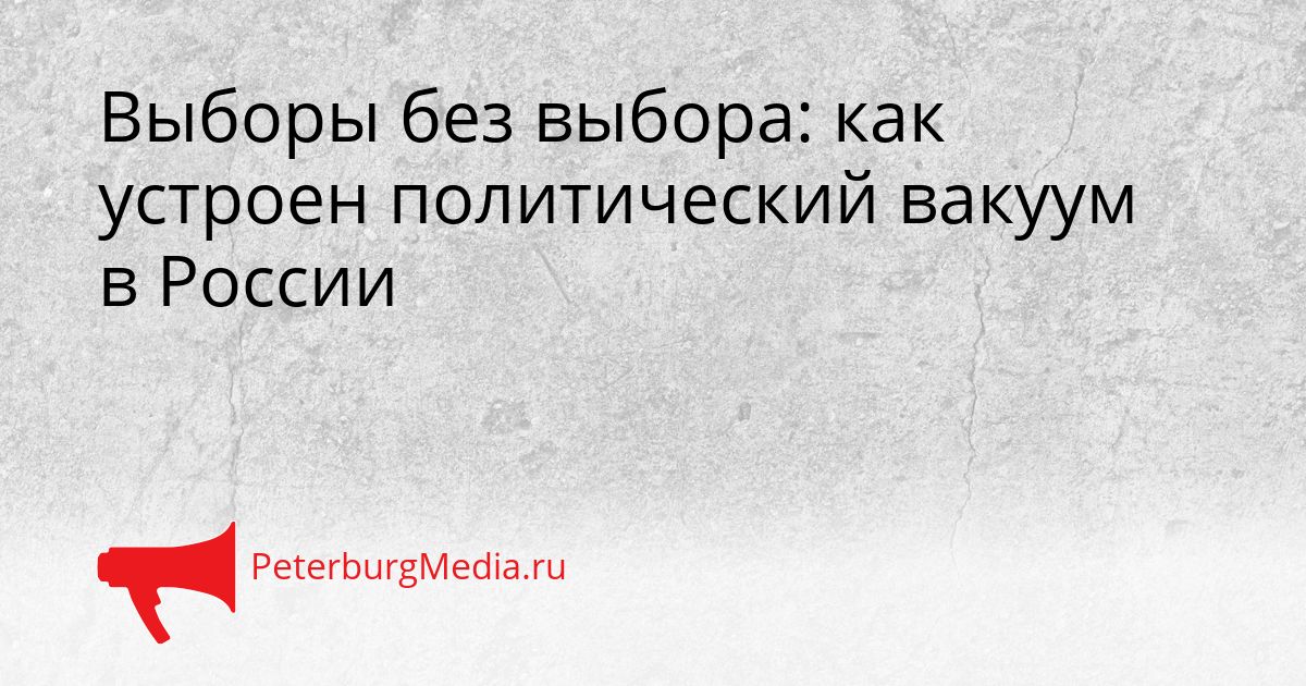 Выборы без выбора: как устроен политический вакуум в России