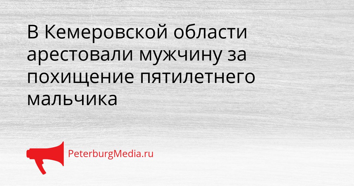 В Кемеровской области арестовали мужчину за похищение пятилетнего мальчика