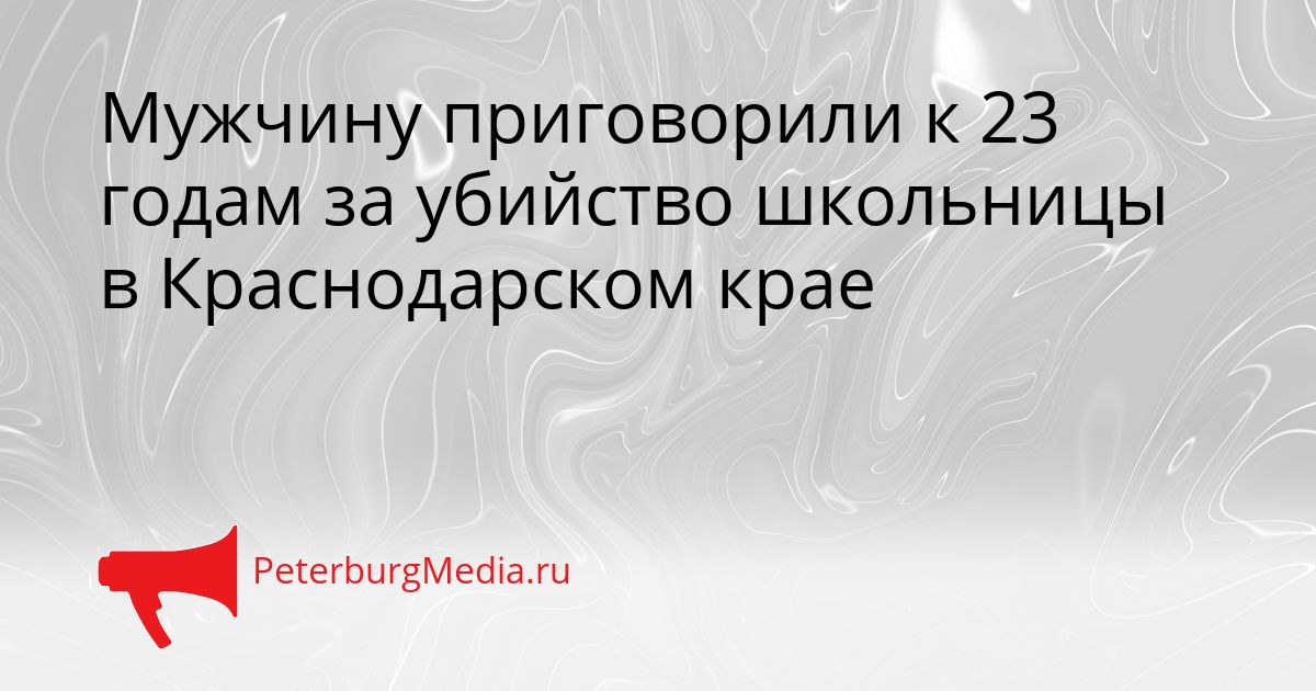 Мужчину приговорили к 23 годам за убийство школьницы в Краснодарском крае