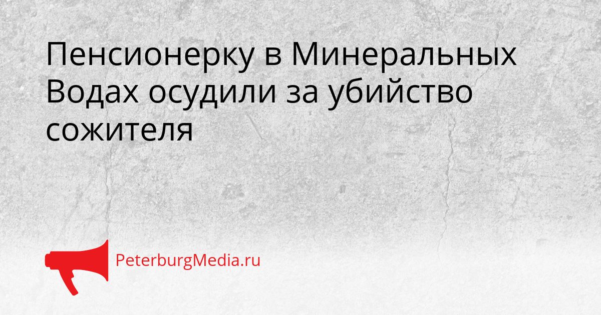 Пенсионерку в Минеральных Водах осудили за убийство сожителя
