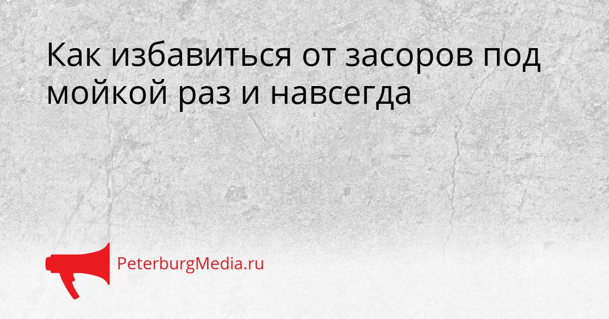 Как избавиться от засоров под мойкой раз и навсегда