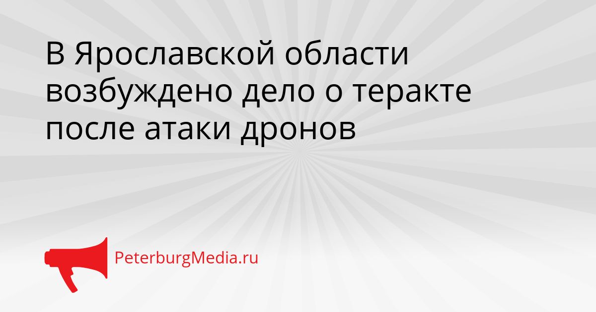 В Ярославской области возбуждено дело о теракте после атаки дронов