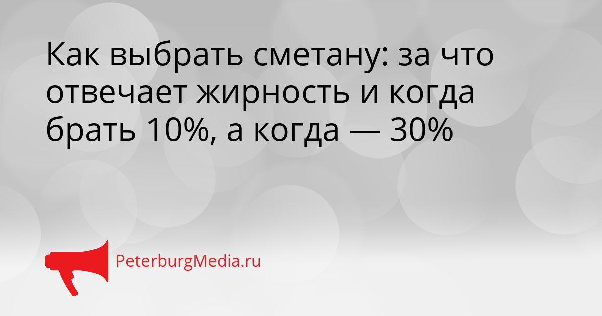 Как выбрать сметану: за что отвечает жирность и когда брать 10%, а когда — 30%