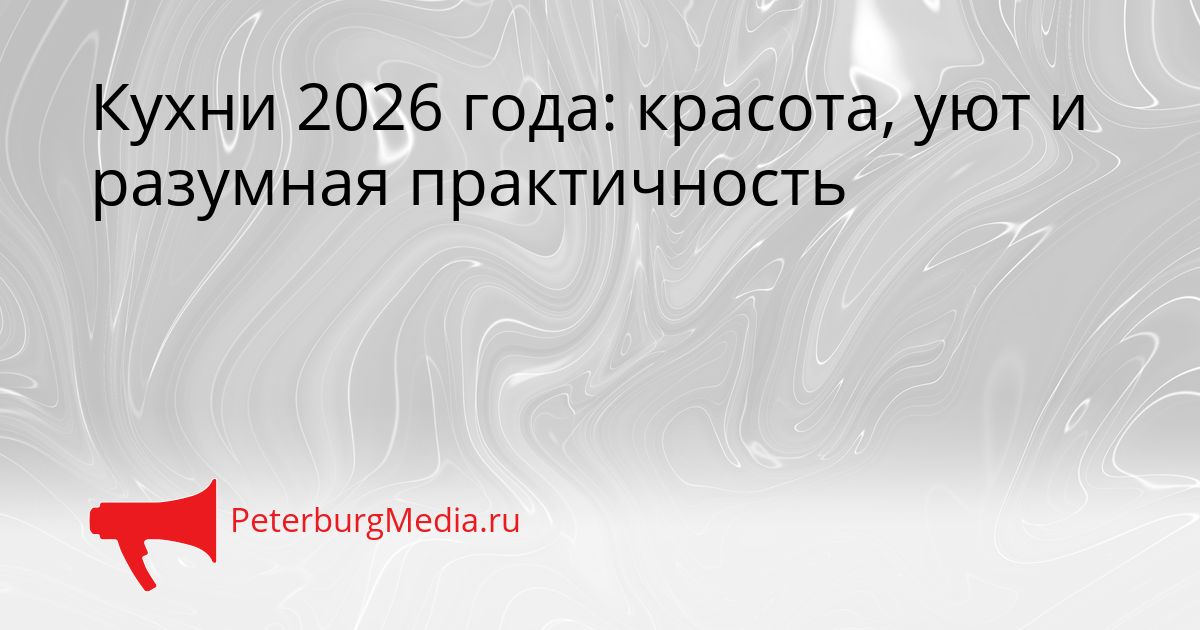 Кухни 2026 года: красота, уют и разумная практичность