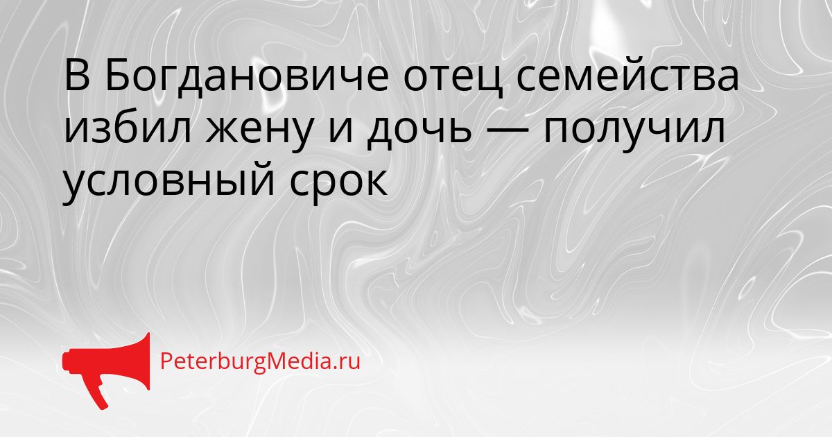 В Богдановиче отец семейства избил жену и дочь — получил условный срок