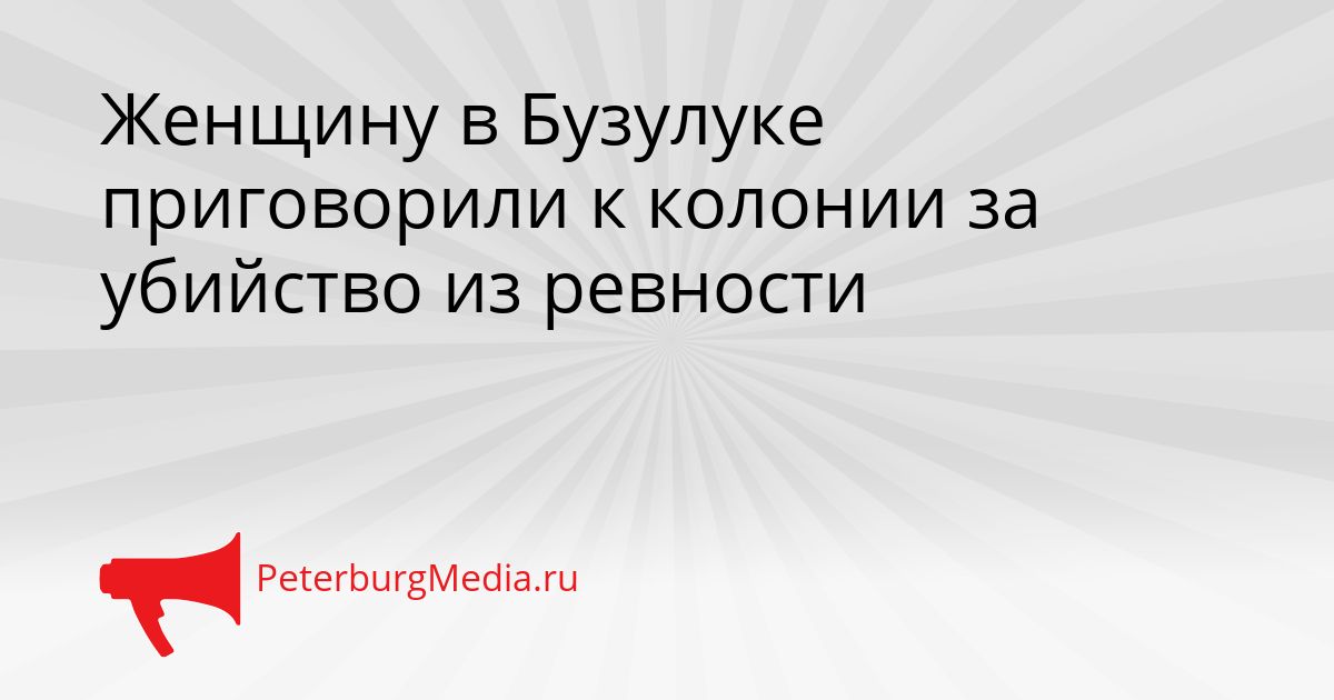 Женщину в Бузулуке приговорили к колонии за убийство из ревности