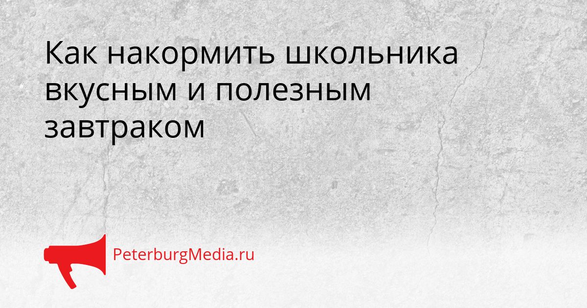 Как накормить школьника вкусным и полезным завтраком