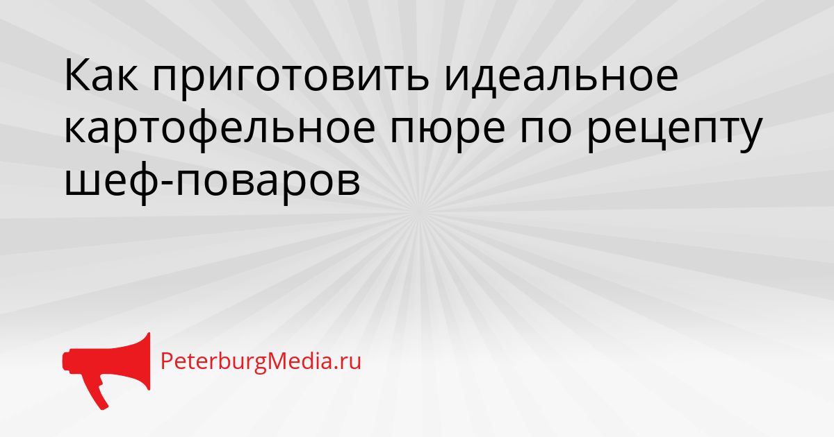 Как приготовить идеальное картофельное пюре по рецепту шеф-поваров