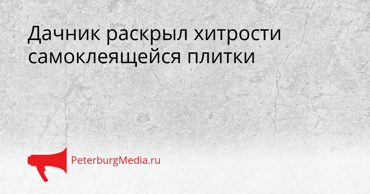 Дачник раскрыл хитрости самоклеящейся плитки