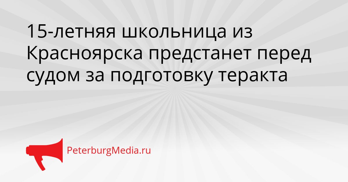 15-летняя школьница из Красноярска предстанет перед судом за подготовку теракта