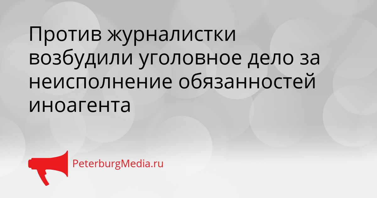 Против журналистки возбудили уголовное дело за неисполнение обязанностей иноагента