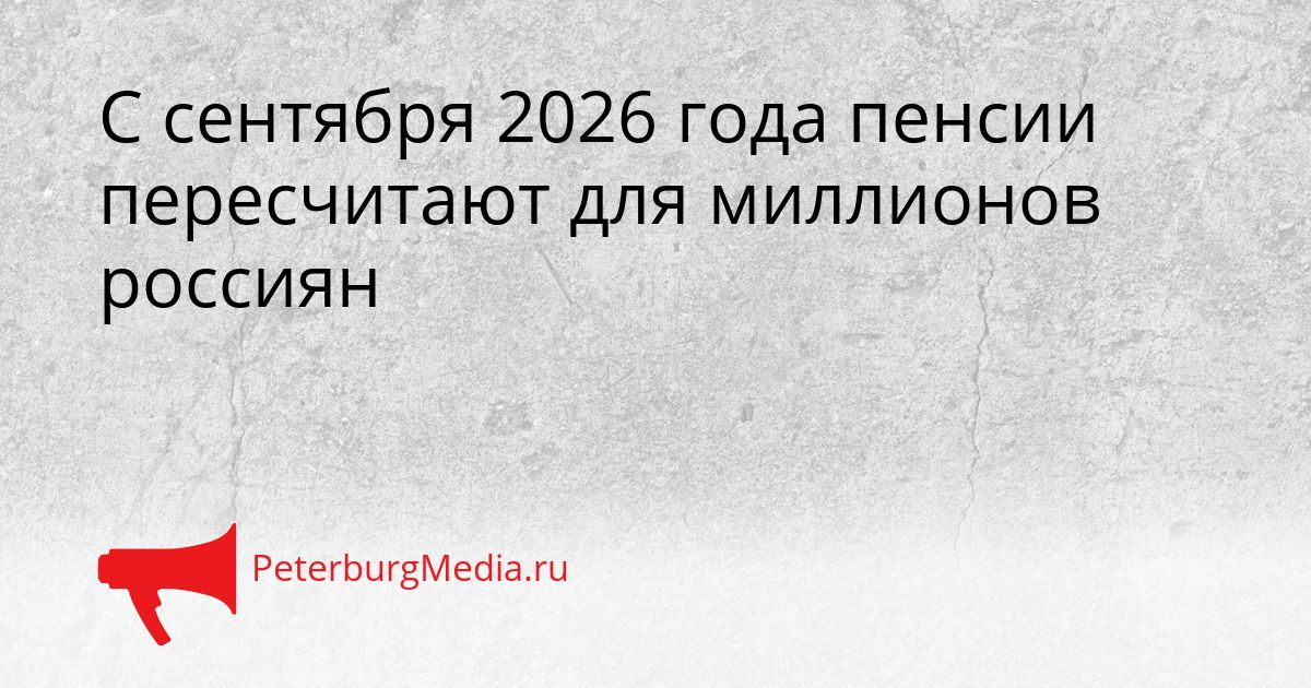 С сентября 2026 года пенсии пересчитают для миллионов россиян