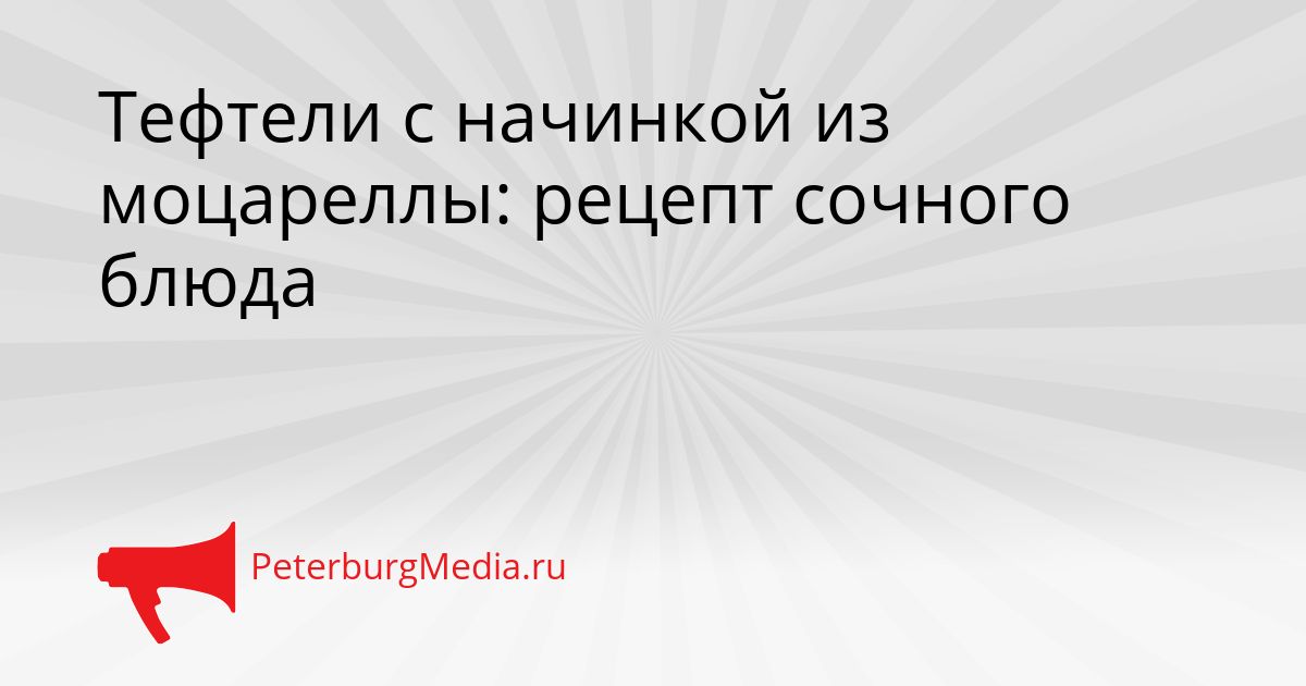Тефтели с начинкой из моцареллы: рецепт сочного блюда