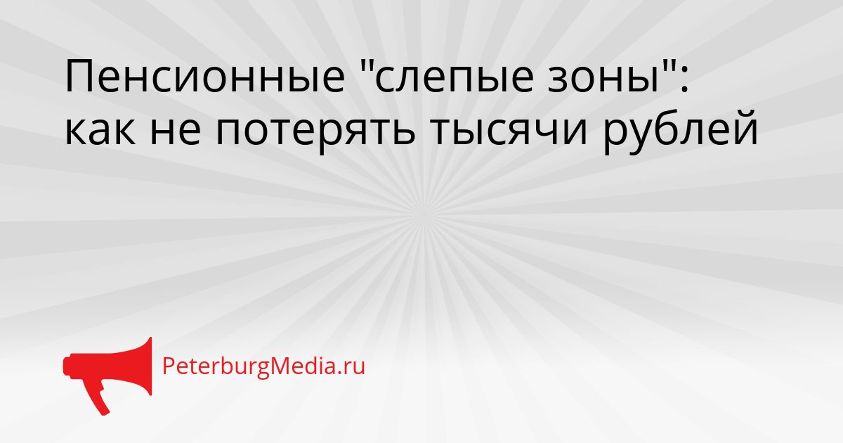 Пенсионные "слепые зоны": как не потерять тысячи рублей