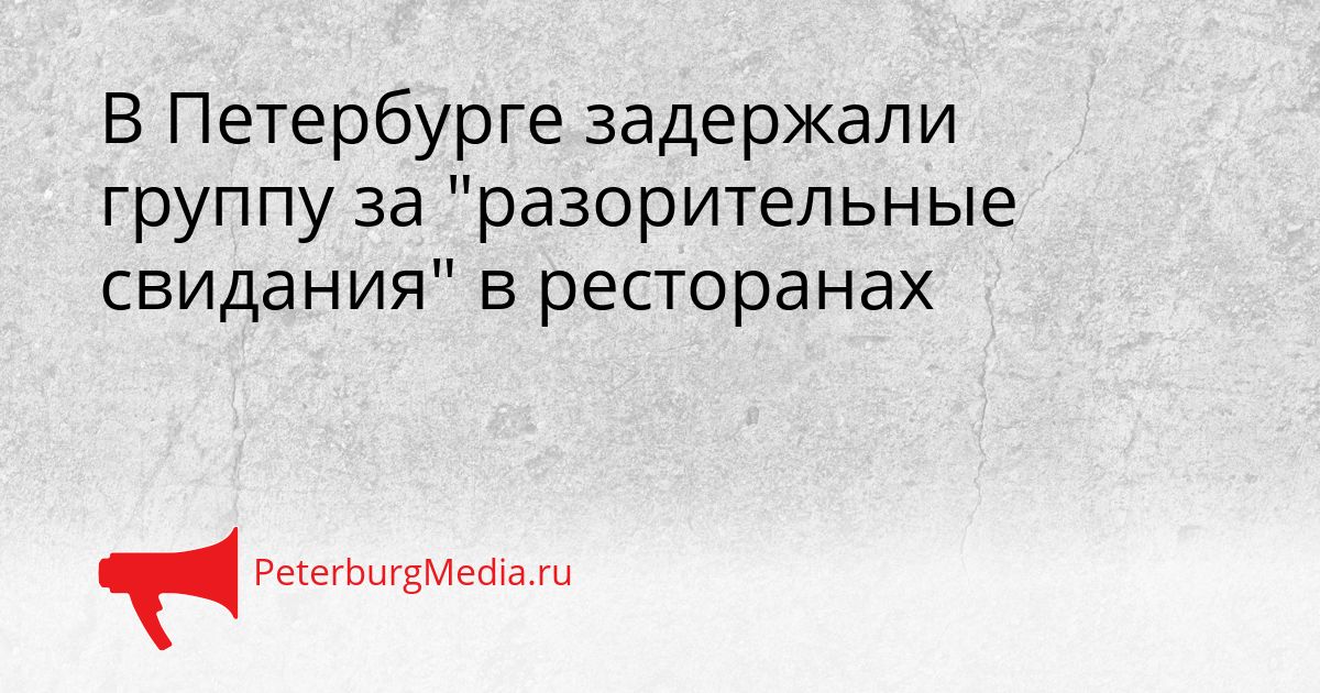 В Петербурге задержали группу за "разорительные свидания" в ресторанах
