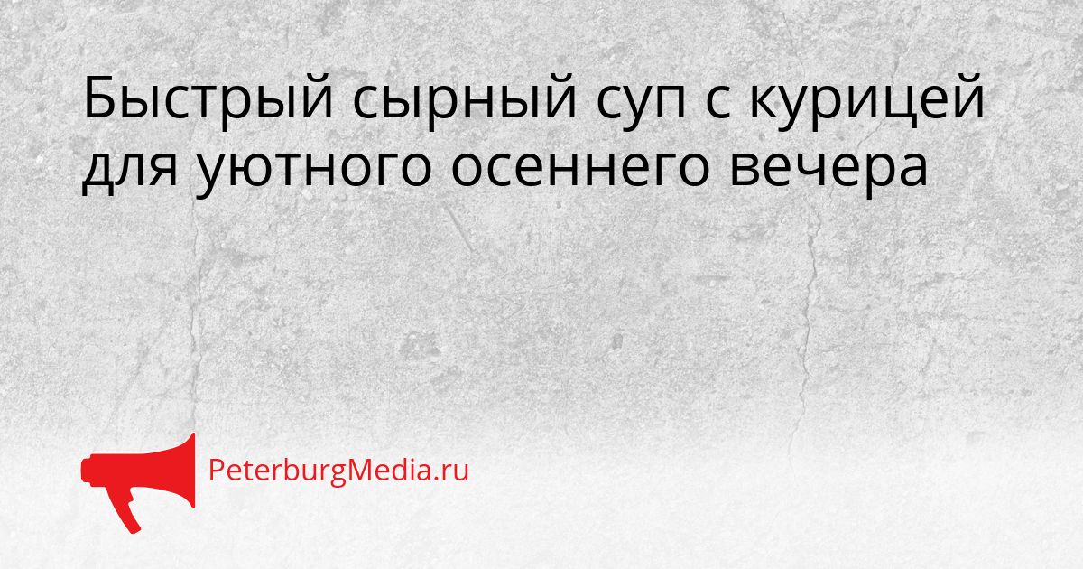 Быстрый сырный суп с курицей для уютного осеннего вечера
