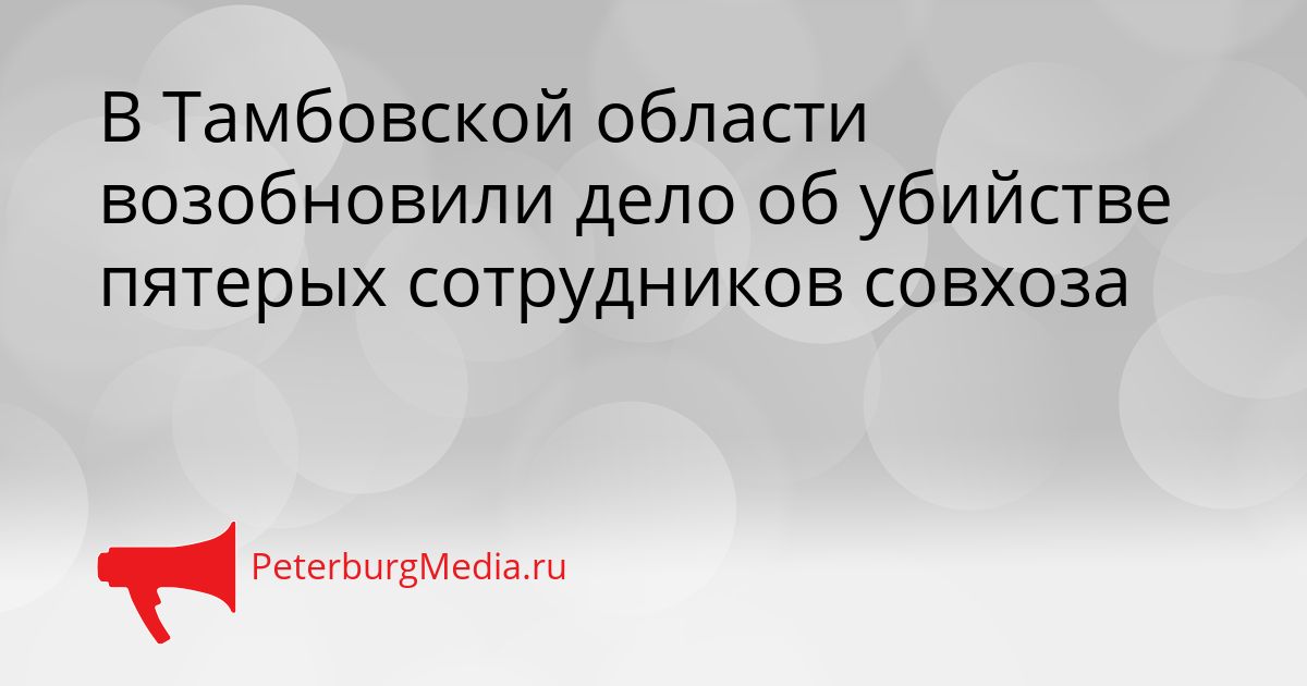 В Тамбовской области возобновили дело об убийстве пятерых сотрудников совхоза