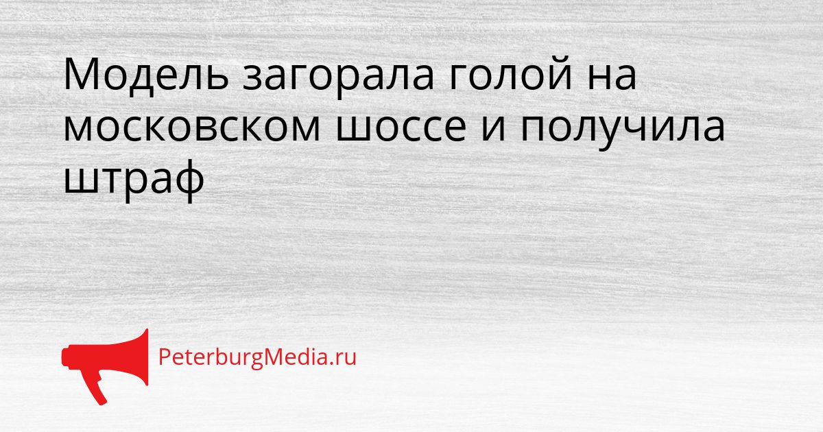 Модель загорала голой на московском шоссе и получила штраф