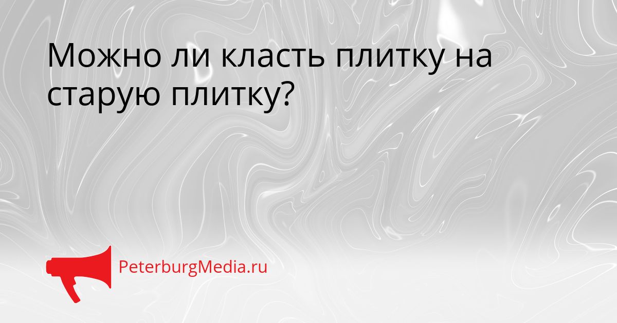 Можно ли класть плитку на старую плитку?