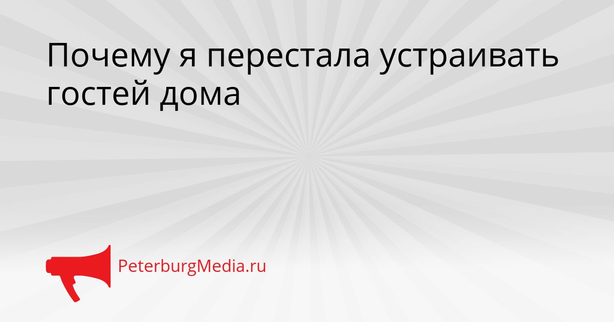 Почему я перестала устраивать гостей дома